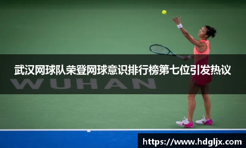 武汉网球队荣登网球意识排行榜第七位引发热议